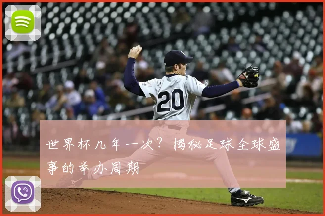世界杯几年一次？揭秘足球全球盛事的举办周期