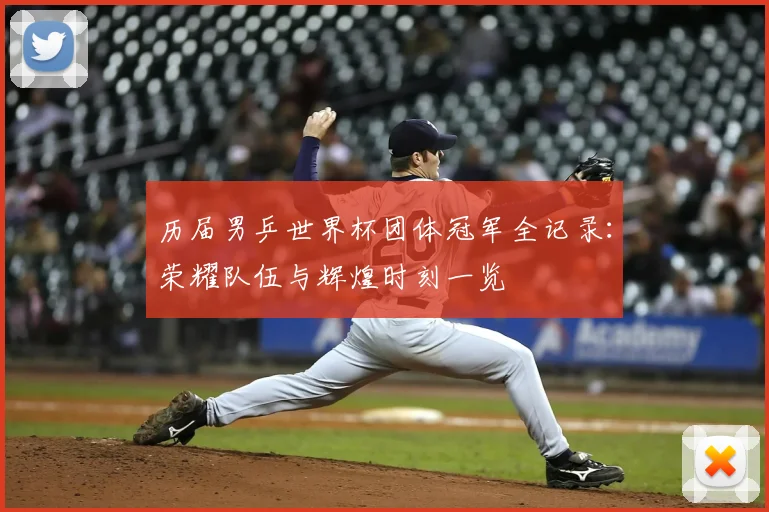 历届男乒世界杯团体冠军全记录：荣耀队伍与辉煌时刻一览